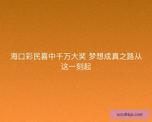 海口彩民喜中千万大奖 梦想成真之路从这一刻起